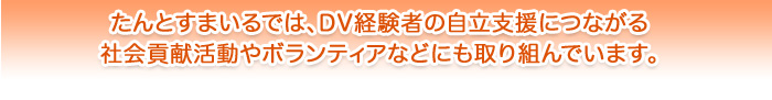 たんとすまいるでは、DV経験者の自立支援につながる社会貢献活動やボランティアなどにも取り組んでいます。